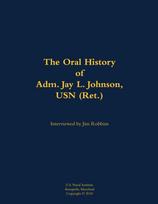 Oral History of Adm. Jay L. Johnson, USN (Ret.)