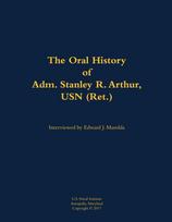 Oral History of Adm. Stanley R. Arthur, USN (Ret.)