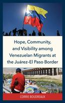 Hope, Community, and Visibility among Venezuelan Migrants at the Juarez-El Paso Border
