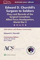 Edward D. Churchill’s Surgeon to Soldiers: Diary and Records of the Surgical Consultant, Allied Force Headquarters, World War II