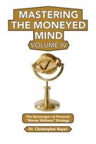 Mastering the Moneyed Mind, Volume IV