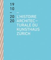 L'histoire architecturale du Kunsthaus Zurich de 1910 a 2020