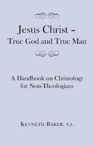 Jesus Christ – True God and True Man – A Handbook on Christology for Non–Theologians