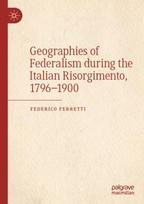 Geographies of Federalism during the Italian Risorgimento, 1796–1900