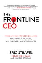 Frontline CEO: Turn Employees into Decision Makers Who Innovate Solutions, Win Customers, and Boost Profits