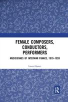 Female Composers, Conductors, Performers: Musiciennes of Interwar France, 1919-1939