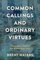 Common Callings and Ordinary Virtues – Christian Ethics for Everyday Life