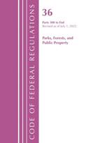 Code of Federal Regulations, Title 36 Parks, Forests, and Public Property 300-End, Revised as of July 1, 2022
