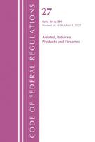 Code of Federal Regulations, Title 27 Alcohol Tobacco Products and Firearms 40-399, Revised as of April 1, 2022