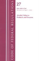 Code of Federal Regulations, Title 27 Alcohol Tobacco Products and Firearms 400-End, Revised as of April 1, 2022