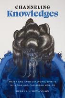 Channeling Knowledges – Water and Afro–Diasporic Spirits in Latinx and Caribbean Worlds