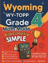 Wyoming WY-TOPP Grade 4 Math Made Ridiculously Simple: A Comprehensive 4th Grade Guide to Acing WY-TOPP Math