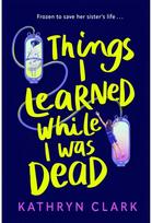 Things I Learned While I Was Dead: Discover the heart-wrenching YA sci-fi about sisterhood and the ethics of medical science