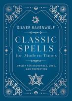 Classic Spells for Modern Times: Magick for Abundance, Love, and Protection