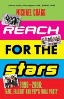 Reach for the Stars: 1996-2006: Fame, Fallout and Pop's Final Party: Winner of the 2024 Penderyn Music Book Prize