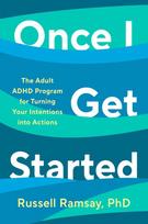Once I Get Started: The Adult ADHD Program for Turning Your Intentions Into Actions