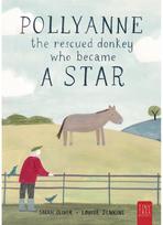 Pollyanne - the Rescued Donkey Who Became a Star: A Heartwarming Tale for 5 to 7-year-olds about a Donkey Who Found Her Place in the World