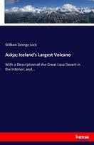 Askja; Icelands Largest Volcano: With a Description of the Great Lava Desert in the Interior, and...