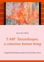 I AM Tetranthropos,  a conscious human being: Integral Threefolding  towards the Fourth Way of Love