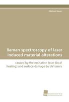 Raman spectroscopy of laser induced material alterations: caused by the excitation laser (local heating) and surface damage by UV-lasers