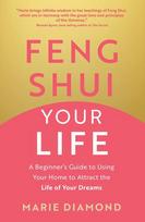 Feng Shui Your Life: A Beginners Guide to Using Your Home to Attract the Life of Your Dreams