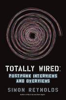 Totally Wired: Postpunk Interviews and Overviews