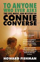 To Anyone Who Ever Asks: The Life, Music, and Mystery of Connie Converse : 1 of Pitchfork's 10 Best Music Books of 2023