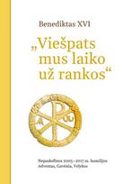Viešpats mus laiko už rankos. Nepaskelbtos 2005–2017 m. homilijos: Adventas, Gavėnia, Velykos - Joseph Ratzinger / Benediktas XVI