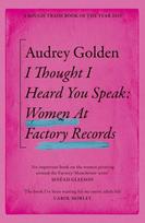 I Thought I Heard You Speak: Women at Factory Records, I Thought I Heard You Speak: Women at Factory Records