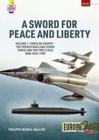 Sword for Peace and Liberty Volume 1: Force de Frappe - The French Nuclear Strike Force and the First Cold War 1945-1990