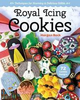 Royal Icing Cookies: 45plus Techniques for Stunning & Delicious Edible Art