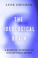 The Ideological Brain: How Rigid Beliefs Harm Our Minds & Bodies - And Why It Matters, The Ideological Brain: How Rigid Beliefs Harm Our Minds & Bodies - And Why It Matters