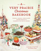 Very Prairie Christmas Bakebook: Cookies, Candies, Cakes & More: Vintage Baking to Celebrate the Festive Season