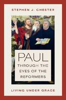 Paul Through the Eyes of the Reformers: Living Under Grace