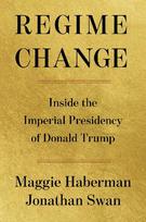 Regime Change: Inside the Imperial Presidency of Donald Trump