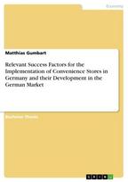 Relevant Success Factors for the Implementation of Convenience Stores in Germany and their Development in the German Market