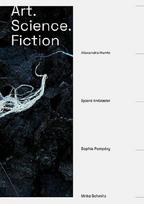 Art. Science. Fiction: Alexandra Hunts, Sjoerd Knibbeler, Sophia Pompéry, Ulrike Schmitz
