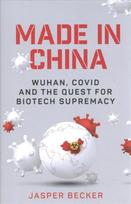 Made in China: Wuhan, Covid and the Quest for Biotech Supremacy