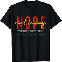 Humor Tee, Nope Not-Today Tomorrow's Not Looking Good Either T-Shirt S įvairiaspalvis