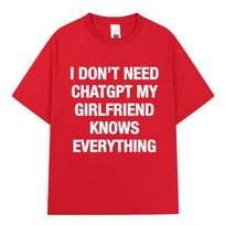 I Dont Need ChatGPT My Girlfriend Knows Everything Funny Meme Tshirts Unisex Women Clothing Fashion Short Sleeves Casual T Shirts S