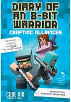 Diary of an 8-Bit Warrior: Crafting Alliances: An Unofficial Minecraft Adventure An Unofficial Minecraft Adventure