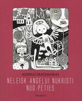 Neleisk angelui nukristi nuo peties. Trilogija - Audrius Skačkauskas