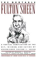 The Quotable Fulton Sheen: A Topical Compilation of the Wit, Wisdom, and Satire of Archbishop Fulton J. Sheen