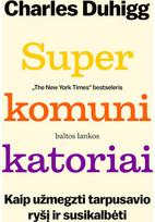 Superkomunikatoriai. Kaip užmegzti tarpusavio ryšį ir susikalbėti - Charles Duhigg