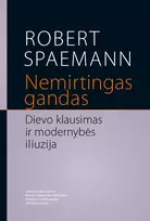 KNYGA Nemirtingas gandas. Dievo klausimas ir modernybės iliuzija
