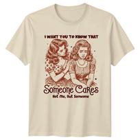 I Want You To Know That Someone Cares Not Me Funny Sarcastic TShirt Unisex T-Shirt L
