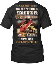 Dump Truck Driver Has Anger Issues Walk Away This A TShirt Made in USA S to 5XL Unisex T-Shirt XXXXL