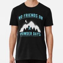No Friends On Powder Days Size S to 5XL Made in the USA TShirt Unisex T-Shirt L