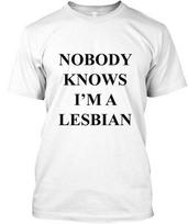 Nobody Knows I#039m A Lesbian Costume TShirt Made in the USA Size S to 5XL Unisex T-Shirt S