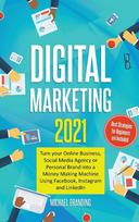 Digital Marketing 2021: Turn your Online Business, Social Media Agency or Personal Brand into a Money Making Machine Using Facebook, Instagram and LinkedIn - Best Strategies for Beginners are Included